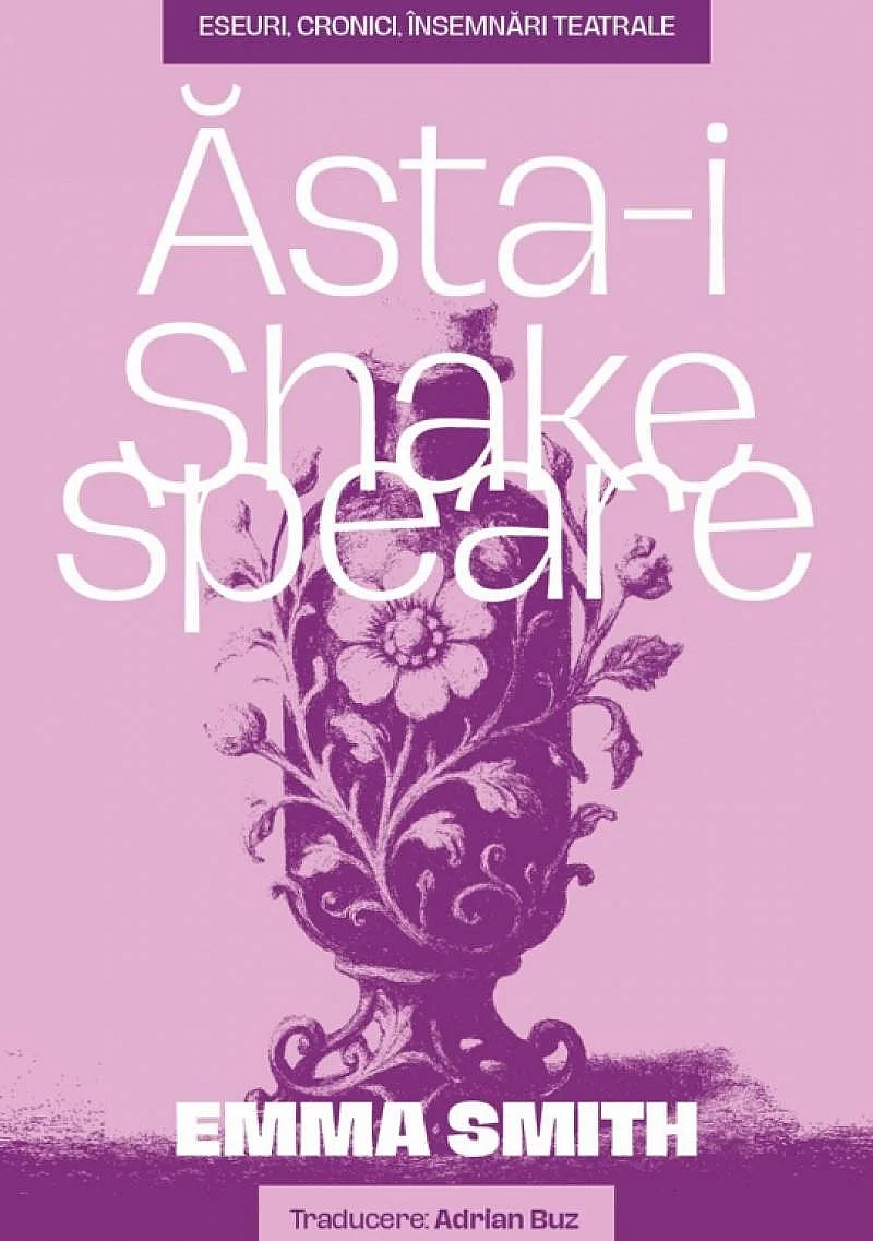 Prezentare carte ASTA-I SHAKESPEARE, de Emma Smith - Revista Teatrul azi - Fundatia Culturala „Camil Petrescu”